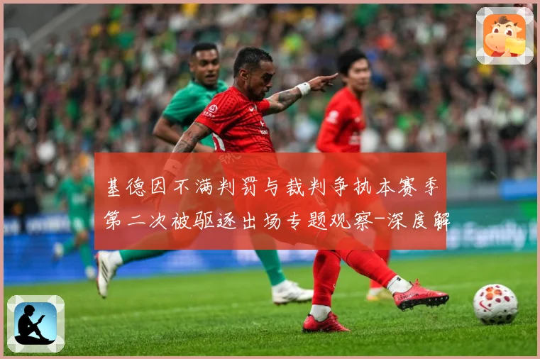 基德因不满判罚与裁判争执本赛季第二次被驱逐出场专题观察-深度解析