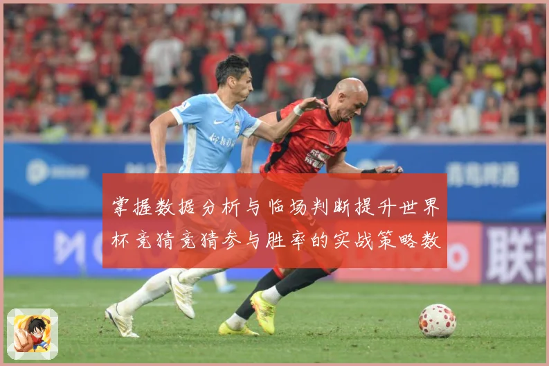 掌握数据分析与临场判断提升世界杯竞猜竞猜参与胜率的实战策略数据研判-深度解析