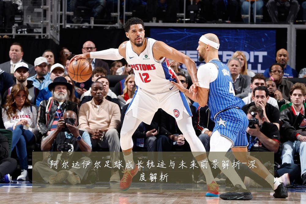 阿尔达伊尔足球成长轨迹与未来前景解析-深度解析
